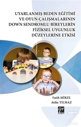 Uyarlanmış Beden Eğitimi ve Oyun Çalışmalarının Down Sendromlu Bireylerin Fiziksel Uygunluk Düzeylerine Etkisi (Ciltli)