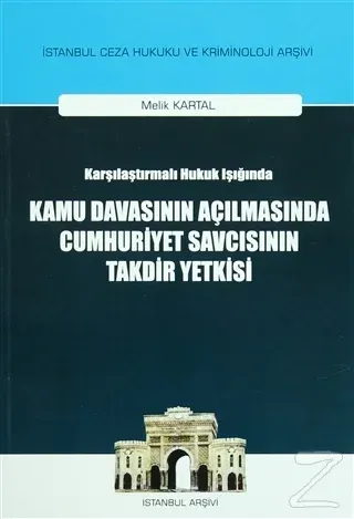 Karşılaştırılmalı Hukuk Işığında Kamu Davasının Açılmasında Cumhuriyet Savcısının Takdir Yetkisi