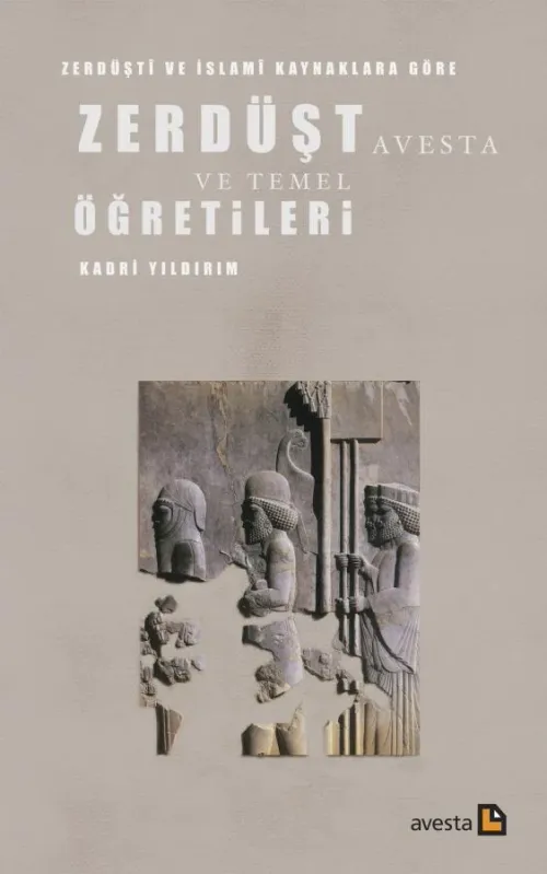 ZERDÜŞT AVESTA VE TEMEL ÖĞRETİLERİ