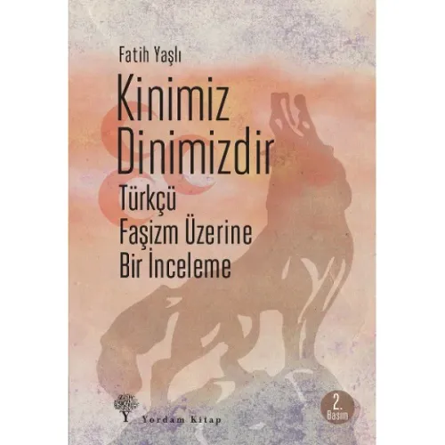 KİNİMİZ DİNİMİZDİR Türkçü Faşizm Üzerine Bir İnceleme