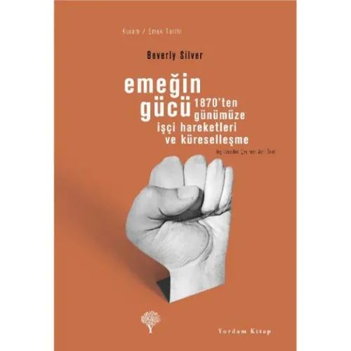 EMEĞİN GÜCÜ 1870'ten Günümüze İşçi Hareketleri ve Küreselleşme