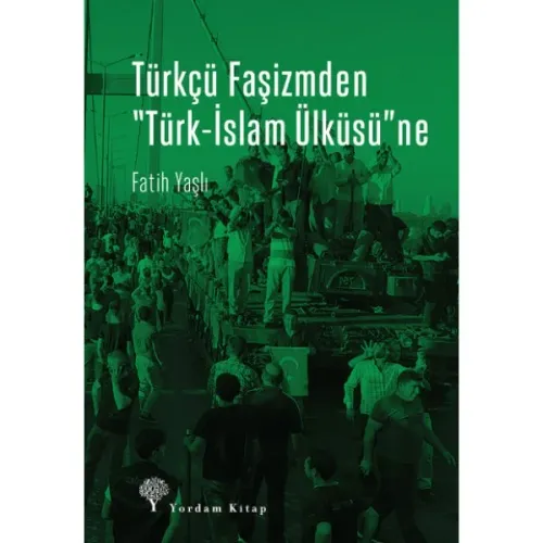TÜRKÇÜ FAŞİZMDEN "TÜRK-İSLAM ÜLKÜSÜ"NE