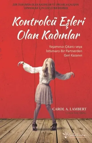 Kontrolcü Eşleri Olan Kadınlar; Yaşamınızı Çıkarcı veya İstismarcı Bir Partnerden Geri Kazanın