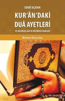 Edebî Açıdan Kur'ân'daki Duâ Ayetleri ve Rasûlullâh'ın Dilinden Duâlar