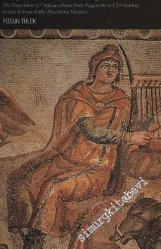 Efsuncu Orpheus / Orpheus, The Magician - The Transition of Orpheus theme from Paganism to Christianity in Late -Early Byzantine Mosaics -        1998
