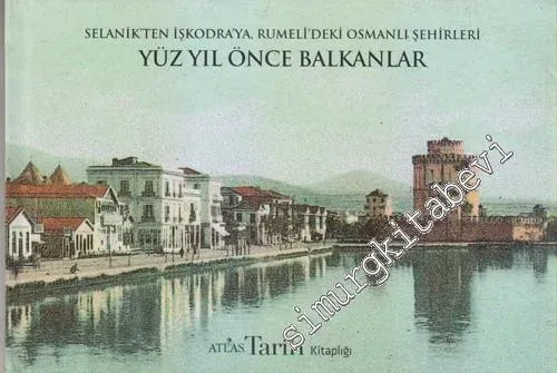 Selanik'ten İşkodra'ya Rumeli'deki Osmanlı Şehirleri Yüz Yıl Önce Balkanlar -        2012