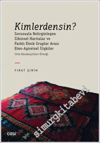 Kimlerdensin : Sorusuyla Belirginleşen Zihinsel Haritalar ve Farklı Etnik Gruplar Arası Etno-Aşiretsel İlşikiler - Urfa Karakeçilileri Örneği -         2022