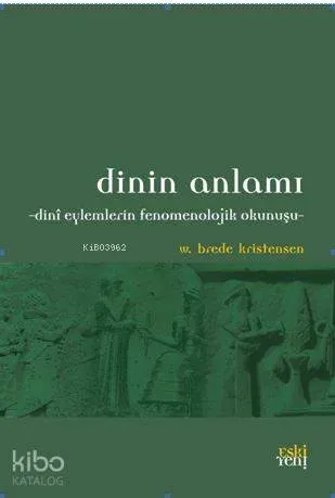 Dinin Anlamı; Dini Eylemlerin Fenomenolojik Okunuşu