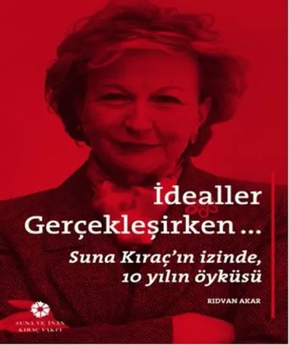 İdealler Gerçekleşirken; Suna Kıraç'ın İzinde 10 Yılın Öyküsü