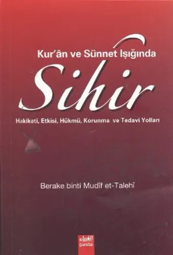 Kuran ve Sünnet Işığında Sihir;Hakikati Etkisi Hükmü Korunma ve Tedavi Yolları