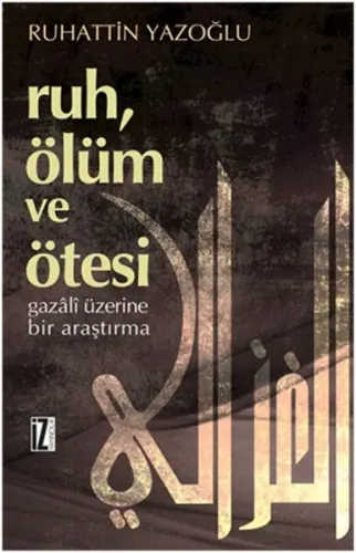 Ruh, Ölüm ve Ötesi; Gazâlî Üzerine Bir Araştırma