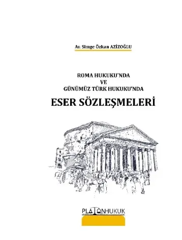 Roma Hukukun’nda ve Günümüz Türk Hukukun’da Eser Sözleşmeleri