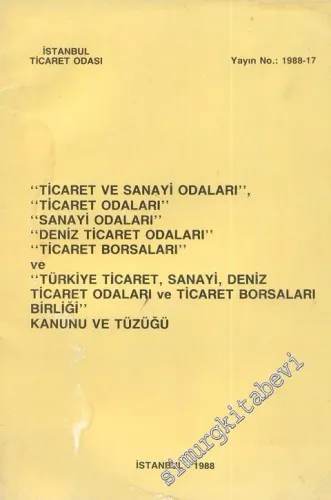 Ticaret ve Sanayi Odaları, Ticaret Odaları, Sanayi Odaları, Deniz Ticaret Odaları, Ticaret Borsaları ve Türkiye Ticaret, Sanayi, Deniz Ticaret Odaları ve Ticaret Borsaları Birliği Kanunu ve Tüzüğü -