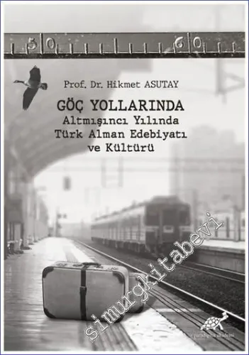 Göç Yollarında : Altmışıncı Yılında Türk Alman Edebiyatı ve Kültürü -         2021