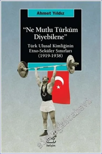 Ne Mutlu Türküm Diyebilene - Türk Ulusal Kimliğinin Etno-Seküler Sınırları (1919 - 1938) -        2025