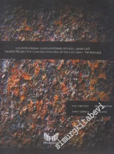Ilısu Barajı İnşaat Sahası Kurtarma Projesi: Demir Çağı = Salvage Project The Construction Ares of The Ilısu Dami: The Iron Age -        2014