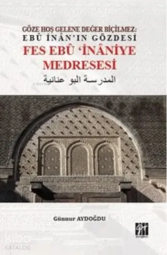 Göze Hoş Gelene Değer Biçilmez: Ebû İnan’ın Gözdesi Fes Ebû’İnaniye Medresesi