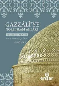 Gazzali'ye Göre İslam Ahlakı; Teori ve Pratik