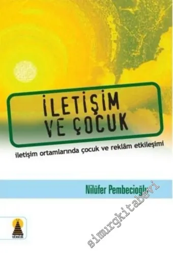 İletişim ve Çocuk: İletişim Ortamlarında Çocuk ve Reklam Etkileşimi -        2007