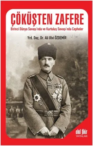 Çöküşten Zafere; Birinci Dünya Savaşı'nda ve Kurtuluş Savaşı'nda Cepheler
