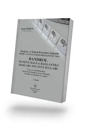 Yargıtay Ve İstinaf Kararları Işığında Fikir ve Sanat Eserleri Kanunu’nda Bandrol Manevi, Mali ve Bağlantılı Haklara Tecavüz Suçları