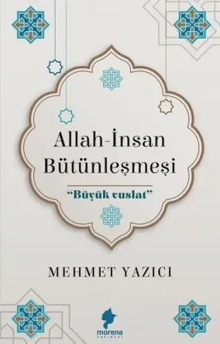 Allah-İnsan Bütünleşmesi;Büyük Vuslat | Mehmet Yazıcı | Morena Yayınev