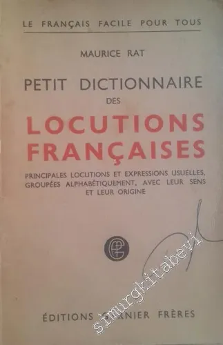 Petit Dictionnaire des Locutions Français: Principales Locutions et Expressions Usuelles, Groupées Alphabétiquement, avec leur Sens et leur Origine -