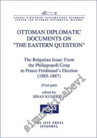 Ottoman Diplomatic Documents on the Eastern Question, 5 : the Bulgarian issue : from the Philippopoli Coup to Prince Ferdinand's Election (1885-1887), First Part -         2012