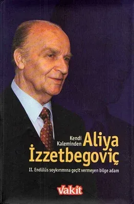 Kendi Kaleminden Aliya İzzetbegoviç II. Endülüs Soykırımına Geçit Vermeyen Bilge Adam - Ciltli Kitap