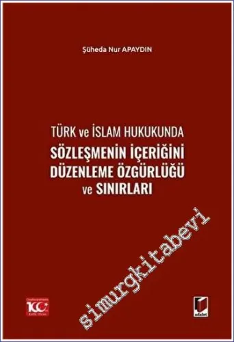 Türk ve İslam Hukukunda Sözleşmenin İçeriğini Düzenleme Özgürlüğü ve Sınırları -
