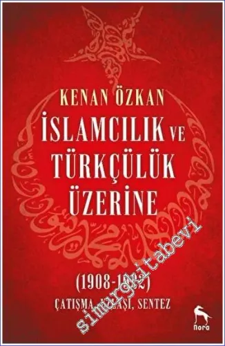 İslamcılık ve Türkçülük Üzerine (1908-1922) Çatışma, Uzlaşı, Sentez -         2023