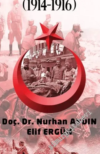 Çanakkale Cephesi'nde Sağlık Hizmetleri 1914 - 1916 : Veren Aziz Şehitlerimizin Anısına -