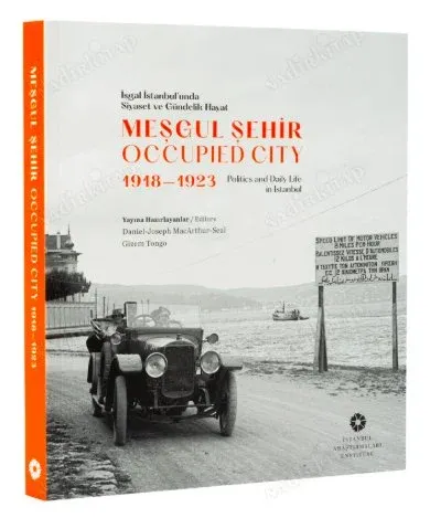 Meşgul Şehir: İşgal İstanbul'unda Siyaset ve Gündelik Hayat, 1918–1923. = Occupied City: Politics and Daily Life in İstanbul