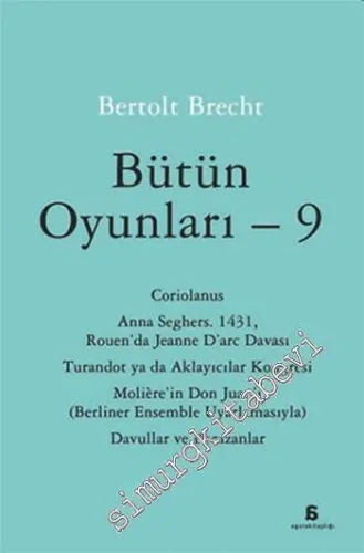 Bütün Oyunları 9: Coriolanus, Anna Seghers. 1431, Rouen'da Jeanne D'arc Davası, Turandot ya da Aklayıcılar Kongresi, Molière'in Don Juan'ı (Berliner Ensemble Uyarlamasıyla), Davullar ve Borazanlar -