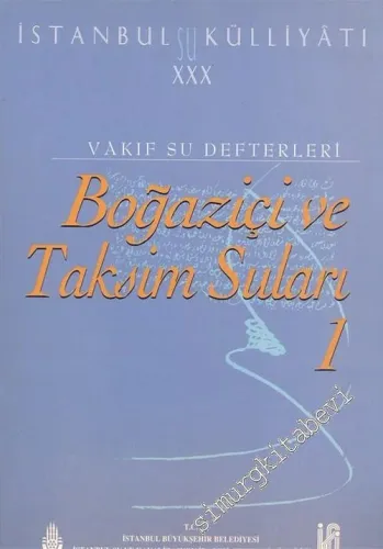 İstanbul Su Külliyatı 30: Vakıf Su Defterleri, Boğaziçi ve Taksim Suları 1 (1836-1908) -        2003