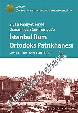 Siyasi Faaliyetleriyle Osmanlı'dan Cumhuriyet'e İstanbul Rum Ortodoks Patrikhanesi -