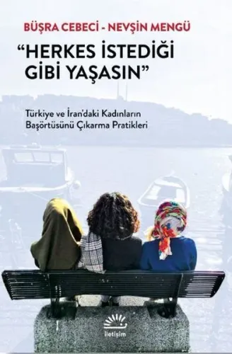 Herkes İstediği Gibi Yaşasın; Türkiye ve İran'daki Kadınların Başörtüsünü Çıkarma Pratikleri