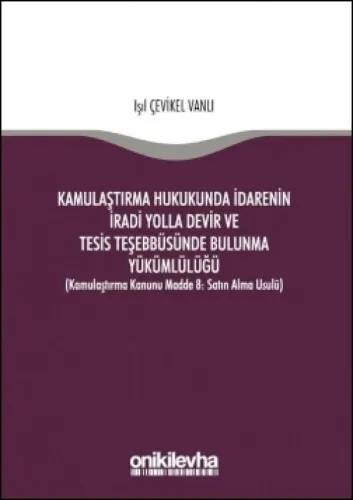 Kamulaştırma Hukukunda İdarenin İradi Yolla Devir ve Tesis Teşebbüsünde Bulunma Yükümlülüğü