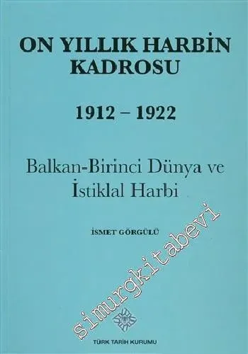 On Yıllık Harbin Kadrosu 1912 - 1922 : Balkan - Birinci Dünya ve İstiklal Harbi -        2014