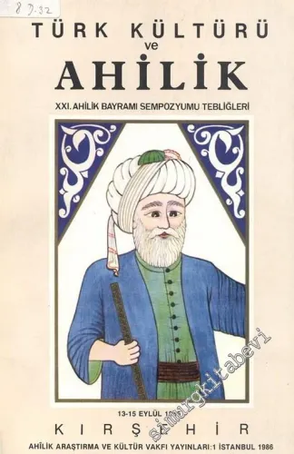 Türk Kültürü ve Ahilik: 21. Ahilik Bayramı Sempozyumu Tebliğleri 13 - 15 Eylül 1985 Kırşehir -        1986