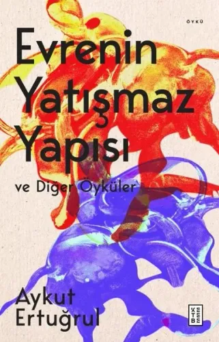 Evrenin Yatışmaz Yapısı ve Diğer Öyküler | Aykut Ertuğrul | Ketebe Yay