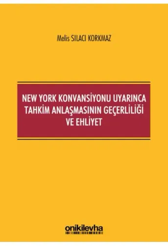 New York Konvansiyonu Uyarınca Tahkim Anlaşmasının Geçerliliği ve Ehliyet