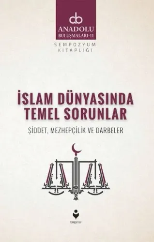 İslam Dünyasında Temel Sorunlar; Şiddet Mezhepçilik ve Darbeler