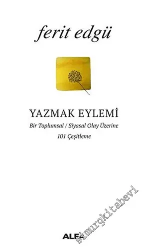 Yazmak Eylemi : Bir Toplumsal / Siyasal Olay Üzerine 101 Çeşitleme -        2019