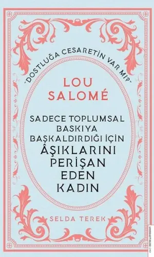 Lou Salome;Sadece Toplumsal Baskıya Başkaldırdığı İçin Aşıklarını Perişan Eden Kadın
