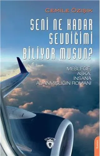 Seni Ne Kadar Sevdiğimi Biliyor musun?;Mesleğe, Aşka, İnsana Adanmışlığın Romanı
