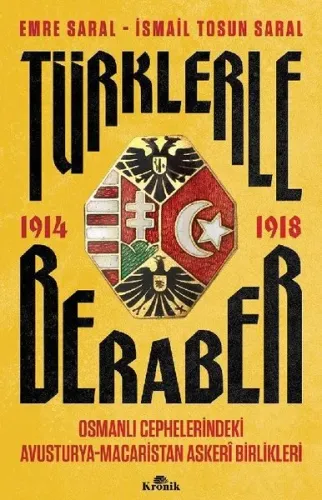 Türklerle Beraber 1914 - 1918: Osmanlı Cephelerindeki Avusturya - Macaristan Askeri Birlikleri