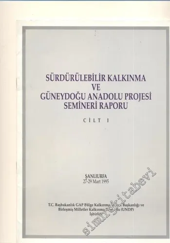Sürdürülebilir Kalkınma ve Güneydoğu Anadolu Projesi Semineri Raporu Cilt 1 -