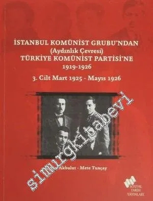 İstanbul Komünist Grubu'ndan (Aydınlık Çevresi) Türkiye Komünist Partisi'ne (1919 - 1926) Cilt 3: Mart 1925 - Mayıs 1926 -         2013