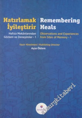 Hatırlamak İyileştirir, Hafıza Mekanlarından Gözlem ve Deneyimler = Remembering Heals, Observations and Experiences from Sites of Memory -        2019